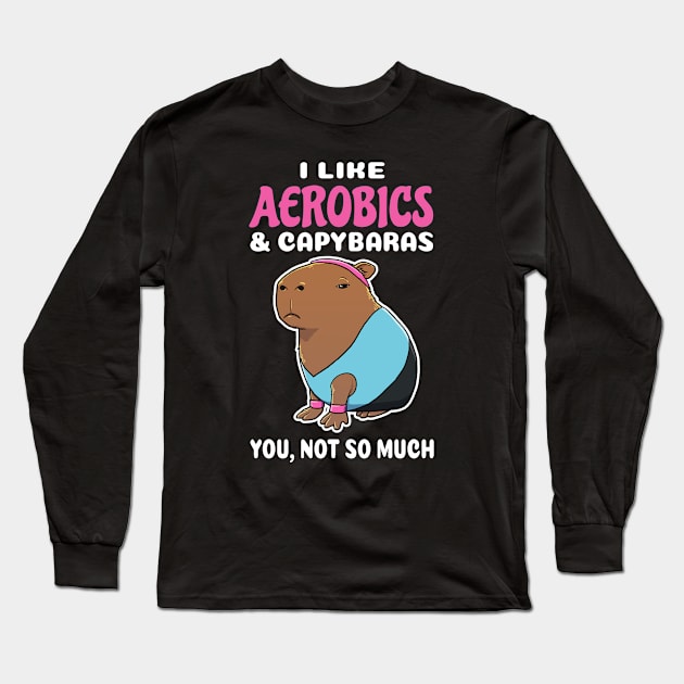 I Like Aerobics and Capybaras you not so much cartoon Long Sleeve T-Shirt by capydays